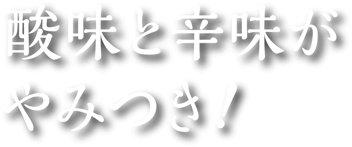 酸味と辛味がやみつき！