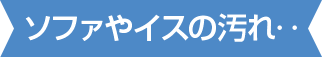 ソファやイスの汚れ‥